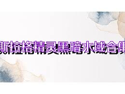斯拉格精灵黑暗水域合集