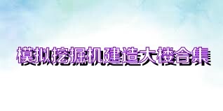 模拟挖掘机建造大楼合集