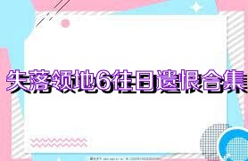 失落领地6往日遗恨合集
