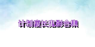 计划瘦长鬼影合集