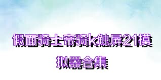 假面骑士帝骑k触屏21模拟器合集