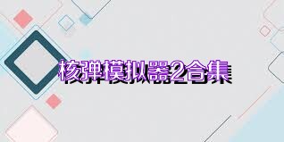 核弹模拟器2合集