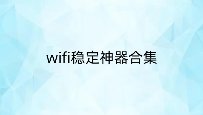 wifi稳定神器合集