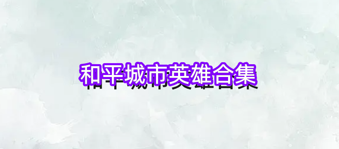 和平城市英雄合集