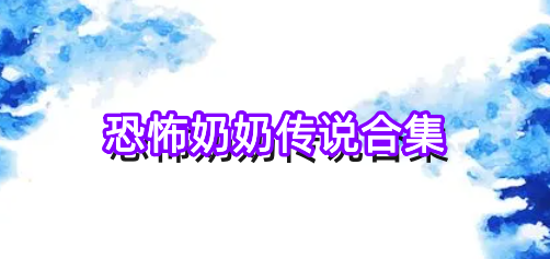 恐怖奶奶传说合集