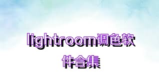 lightroom调色软件合集