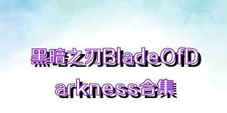 黑暗之刃BladeOfDarkness合集