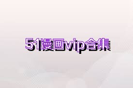 51漫画vip合集