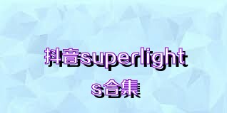 抖音superlights合集