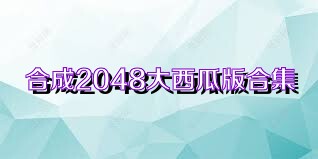 合成2048大西瓜版合集