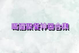 喝酒聚餐神器合集