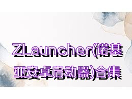 ZLauncher(诺基亚安卓启动器)合集