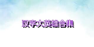 汉字大英雄合集
