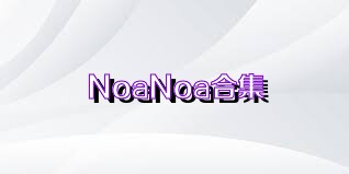 NoaNoa合集