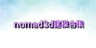 nomad3d建模合集