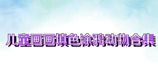 儿童画画填色涂鸦动物合集