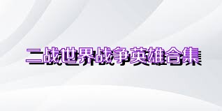 二战世界战争英雄合集