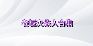 老板火柴人合集