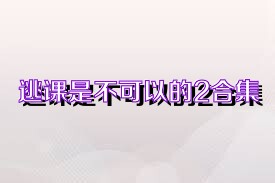 逃课是不可以的2合集