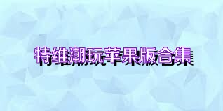 特维潮玩苹果版合集