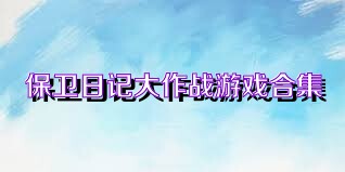 保卫日记大作战游戏合集