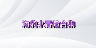 海豹水冒险合集