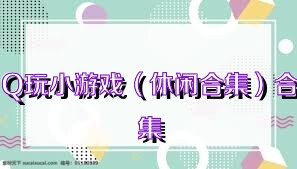 Q玩小游戏（休闲合集）合集