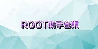 ROOT助手合集