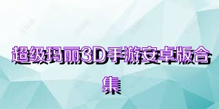 超级玛丽3D手游安卓版合集