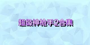 超级神枪手2合集