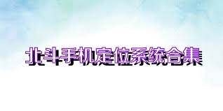 北斗手机定位系统合集
