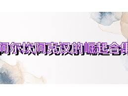 阿尔坎阿克汉的崛起合集
