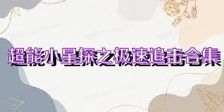 超能小星探之极速追击合集