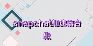 snapchat加速器合集