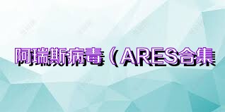 阿瑞斯病毒（ARES合集