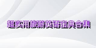 超实用旅游英语宝典合集