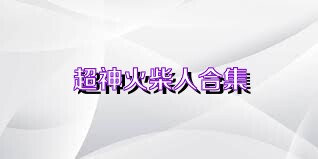 超神火柴人合集