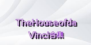 TheHouseofdaVinci合集