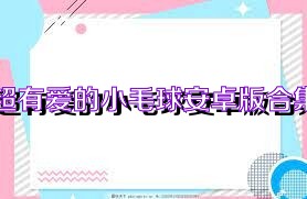超有爱的小毛球安卓版合集