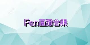 Fan直播合集