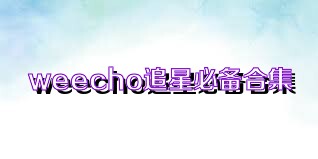 weecho追星必备合集