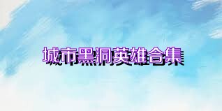 城市黑洞英雄合集