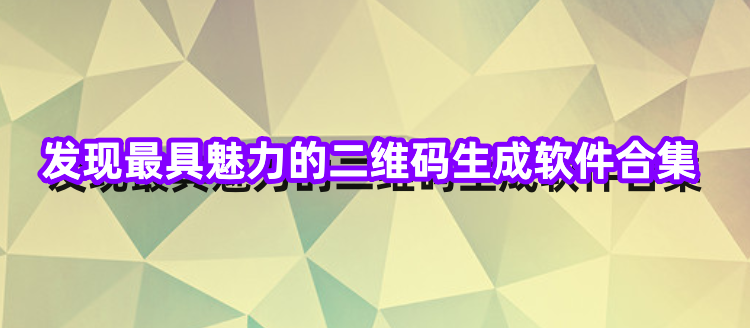 发现最具魅力的二维码生成软件合集