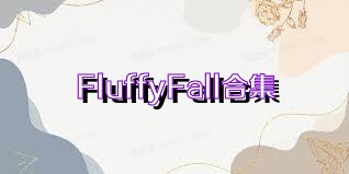 FluffyFall合集