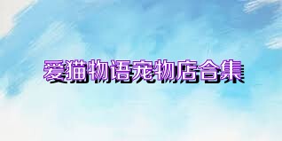 爱猫物语宠物店合集