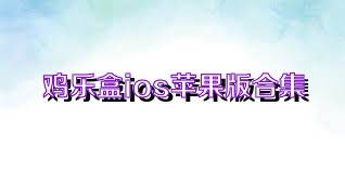 鸡乐盒ios苹果版合集