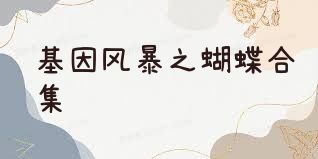 基因风暴之蝴蝶合集