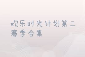 欢乐时光计划第二赛季合集