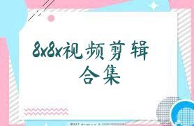 8x8x视频剪辑合集