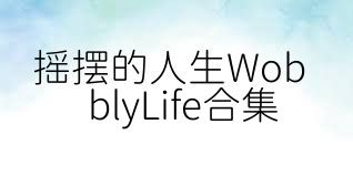 摇摆的人生WobblyLife合集